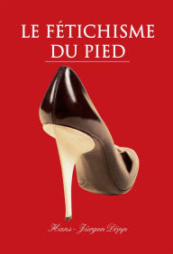 Title: Le Fétichisme du pied, Author: Hans-Jürgen Döpp