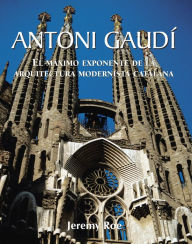 Title: Antoni GaudÃ­ - El mÃ¡ximo exponente de la arquitectura modernista catalana., Author: Jeremy Roe