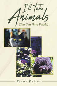Title: I'll Take Animals (You Can Have People), Author: Klaus Putter