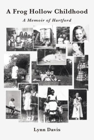 Title: A Frog Hollow Childhood: A Memoir of Hartford, Author: Lynn Davis