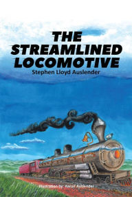 Title: The Streamlined Locomotive, Author: Stephen Lloyd Auslender