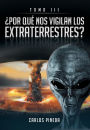 ?POR QUE NOS VIGILAN LOS EXTRATERRESTRES?: Tomo III