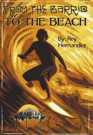 Title: From the Barrio to the Beach, Author: Rey Hernandez