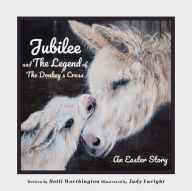 Title: Jubilee and The Legend of The Donkey's Cross: An Easter Story, Author: Holli Worthington