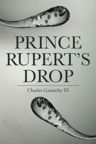 Title: Prince Rupert's Drop, Author: Charles GautschyIII