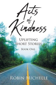 Title: Acts of Kindness: Uplifting Short Stories, Author: Robin Michelle