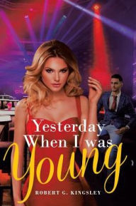 Title: Yesterday When I Was Young, Author: Robert G. Kingsley