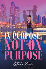 Title: In Purpose, Not On Purpose, Author: LaTasha Brooks