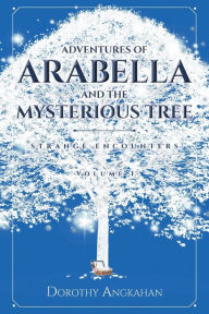 Title: Adventures of Arabella and the Mysterious Tree: Strange Encounters, Author: Dorothy Angkahan