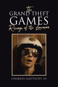 Title: The Grand Theft Games Revenge of the Lawman, Author: Charles Gautschy III