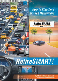 Title: RetireSMART!: How to Plan for a Tax-Free Retirement, Author: Mark Anthony Grimaldi