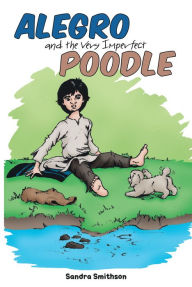 Title: Alegro and the Very Imperfect Poodle, Author: Sandra Smithson