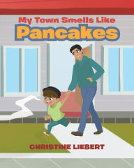 Title: My Town Smells Like Pancakes, Author: Christine Liebert