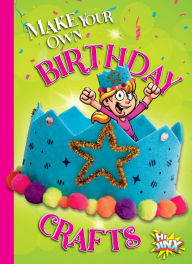 Title: Make Your Own Birthday Crafts, Author: Kayla Rossow