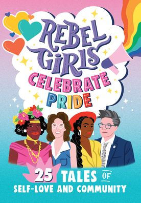 Rebel Girls Celebrate Pride: 25 Tales of Self-Love and Community: 25 Tales of Self-Love and Community