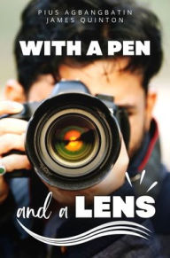 Title: With a Pen and a Lens, Author: Pius Agbangbatin