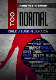 Title: TOO NORMAL: Child Abuse in Jamaica, Author: Kemone S-G Brown