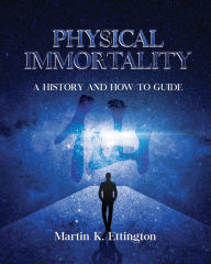 Title: Physical Immortality: A History and How to Guide, Author: Martin K Ettington