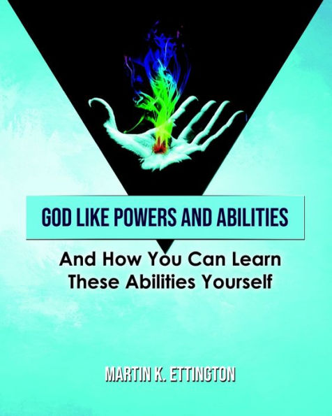 God Like Powers & Abilities: And How You Can Learn These Abilities Yourself