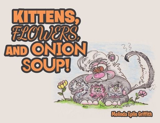 Kittens, Flowers, and Onion Soup!