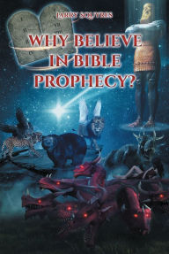 Title: Why believe in Bible Prophecy?, Author: Larry Squyres