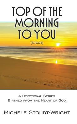 Top of the Morning to You - TOTM2U: A Devotional Series Birthed From The Heart Of God