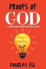 Title: Proofs of God: A Conversation between Doubt and Reason, Author: Douglas Ell