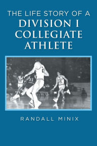 Title: The Life Story of a Division I Collegiate Athlete, Author: Randall Minix