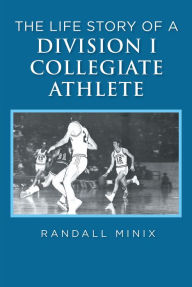 Title: The Life Story of a Division I Collegiate Athlete, Author: Randall Minix