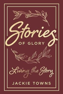 Stories of Glory: Living the Story