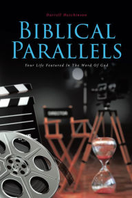 Title: Biblical Parallels: Your Life Featured In The Word Of God, Author: Darrell Hutchinson