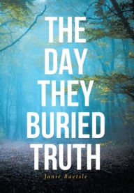 Title: The Day They Buried Truth, Author: Janie Baetsle
