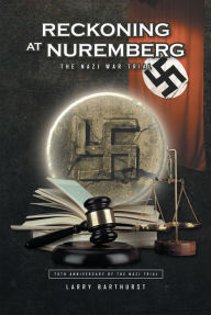 Title: RECKONING AT NUREMBERG: The Nazi War Trial, Author: Larry Barthurst