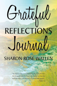 Title: GRATEFUL REFLECTIONS JOURNAL, Author: Sharon Rose Wallen