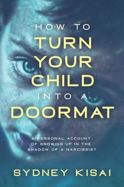 How to Turn Your Child into a Doormat: Personal Account of Growing up the Shadow Narcissist