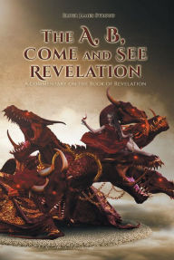 Title: The A, B, Come and See Revelation: A commentary on the Book of Revelation, Author: Elder James Stroud