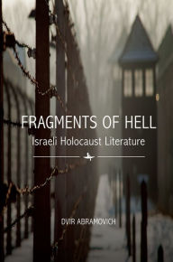 Title: Fragments of Hell: Israeli Holocaust Literature, Author: Dvir Abramovich
