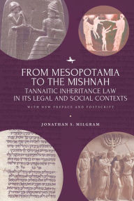 Title: From Mesopotamia to the Mishnah: Tannaitic Inheritance Law in its Legal and Social Contexts, Author: Jonathan S. Milgram