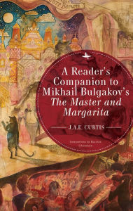 Title: A Reader's Companion to Mikhail Bulgakov's The Master and Margarita, Author: J.A.E. Curtis