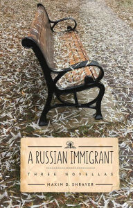 Title: A Russian Immigrant: Three Novellas, Author: Maxim D. Shrayer