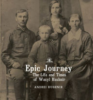 Title: Epic Journey: The Life and Times of Wasyl Kushnir, Author: Andrei Kushnir