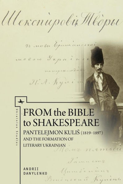 From the Bible to Shakespeare: Pantelejmon Kulis (1819-1897) and Formation of Literary Ukrainian