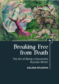 Title: Breaking Free from Death: The Art of Being a Successful Russian Writer, Author: Galina Rylkova