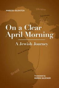 Title: On a Clear April Morning: A Jewish Journey, Author: Marcos Iolovitch