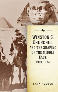 Title: Winston S. Churchill and the Shaping of the Middle East, 1919-1922, Author: Sara Reguer