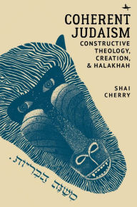 Title: Coherent Judaism: Constructive Theology, Creation, and Halakhah, Author: Shai Cherry