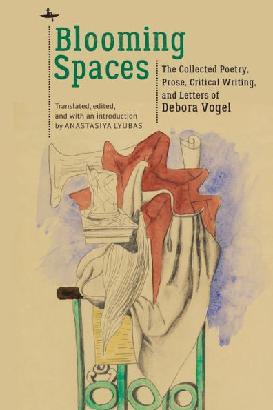 Blooming Spaces: The Collected Poetry, Prose, Critical Writing, and Letters of Debora Vogel