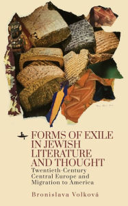 Title: Forms of Exile in Jewish Literature and Thought: Twentieth-Century Central Europe and Migration to America, Author: Bronislava Volková