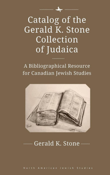 Catalog of the Gerald K. Stone Collection Judaica: A Bibliographical Resource for Canadian Jewish Studies