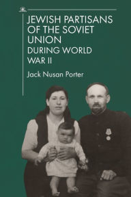 Title: Jewish Partisans of the Soviet Union during World War II, Author: Jack Nusan Porter